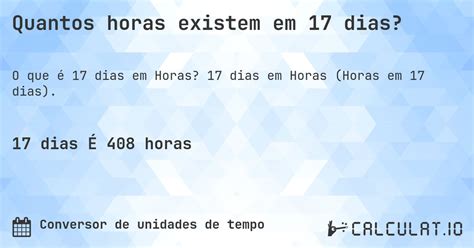 Quantos Dias Tem 17 Anos - Quantos horas existem em 17 dias? - Calculatio