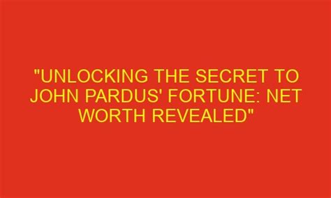 "Unlocking the Secret to John Pardus' Fortune: Net Worth Revealed ...