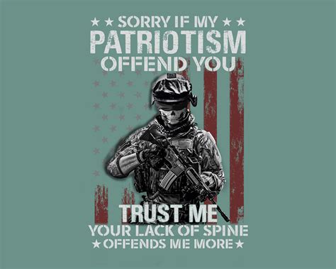 Sorry if my Patriotism Offends you. Trust Me, your lack of spine