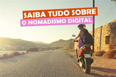 Saiba Tudo Sobre O Nomadismo Digital O Mundo Em Lanches