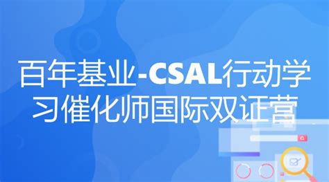 百年基业 Csal行动学习催化师国际双证营职业认证选课中心企业外派学习平台在线培训线下培训为企业提供全品类精品