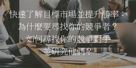 快速了解目標市場並提升勝率：為什麼要尋找你的競爭者？如何尋找你的競爭對手並研究他們？ 網梟部落格