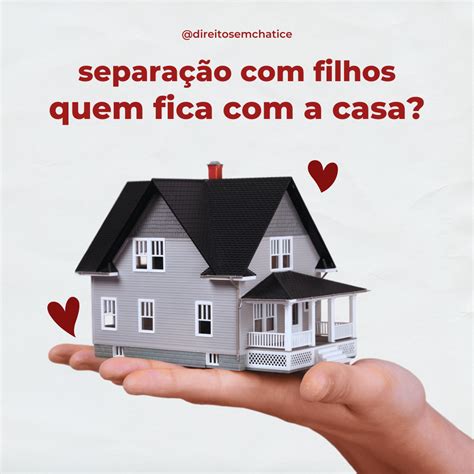 Na Separação Quem Fica Com A Casa - Separação com filhos, quem fica com a casa?
