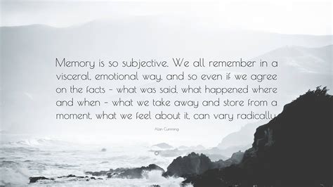 Alan Cumming Quote: “Memory is so subjective. We all remember in a