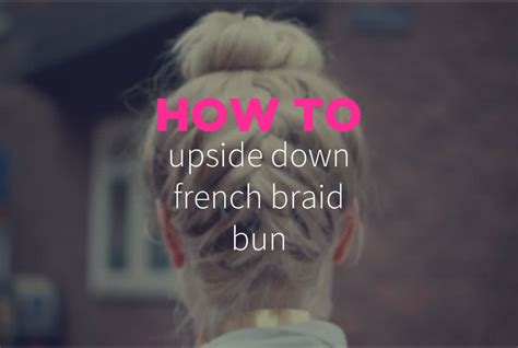 How To Upside Down French Braid Bun YouQueen