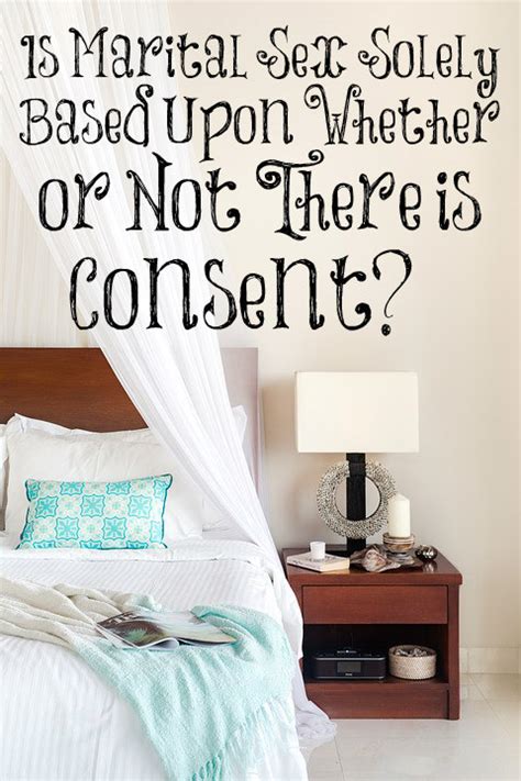Is Marital Sex Solely Based Upon Whether Or Not There Is Consent The Transformed Wife