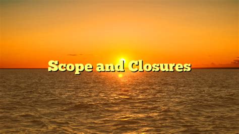 Scope and Closures – Tech Bytes Online