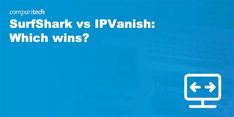 Surfshark Vs IPVanish Comparison Which VPN Wins