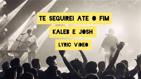 Letra De Kaleb E Josh Te Seguirei Até O Fim - Te Seguirei até o fim (Lyric) - Kaleb e Josh - YouTube
