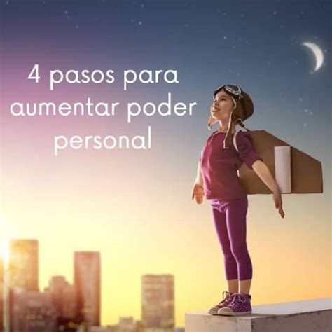 4 Pasos Para Aumentar Tu Poder Personal Y Capacidad De Lograr