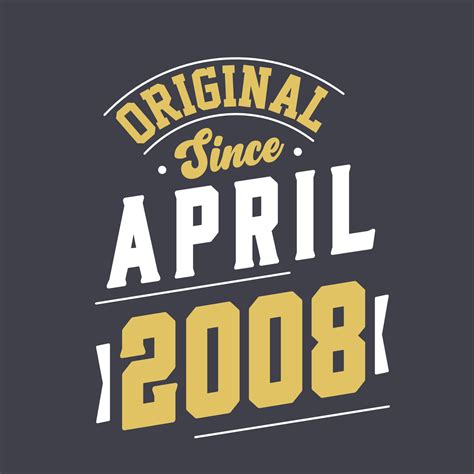 Original Since April 2008 Born In April 2008 Retro Vintage Birthday