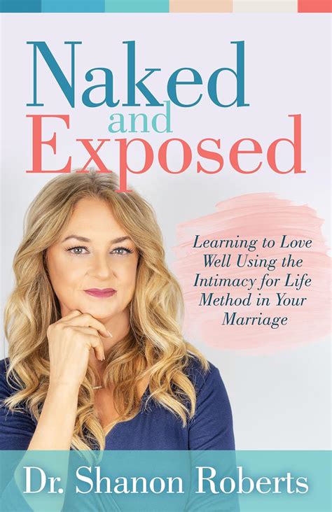 Naked And Exposed Learning To Love Well Using The Intimacy For Life Method In Your Marriage