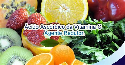 O Ácido Ascórbico Ou Vitamina C Possui Várias Funções - Atias Química: Ácido Ascórbico da Vitamina C - Agente Redutor.