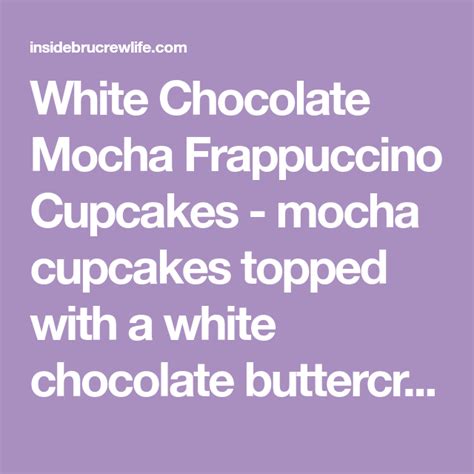 White Chocolate Mocha Frappuccino Cupcakes Mocha Cupcakes Topped With