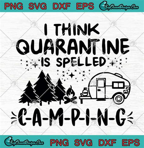 I Think Quarantine Is Spelled Camping Covid 19 SVG PNG EPS DXF Love