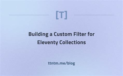 building  custom filter  eleventy collections ttntmme