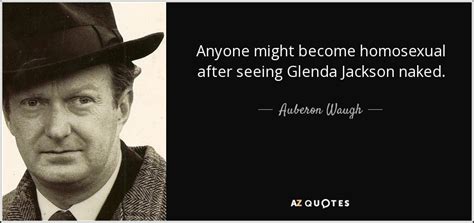 Auberon Waugh Quote Anyone Might Become Homosexual After Seeing Glenda Jackson Naked