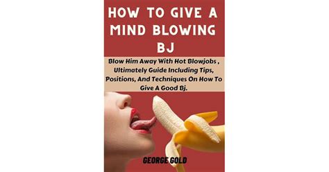 HOW TO GIVE A MIND BLOWING BJ Blow Him Away With Hot Blowjobs Ultimately Guide Including Tips