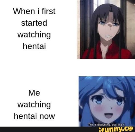 When I First Started Watching Hentai Me Watching Hentai Now IFunny