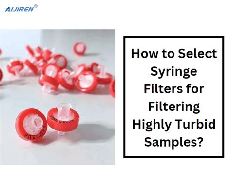 How To Select Syringe Filters For Filtering Highly Turbid Samples