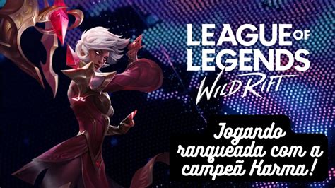 Jogando Wild Rift Ranqueada A Campe Karma Ser Que Deu Bom