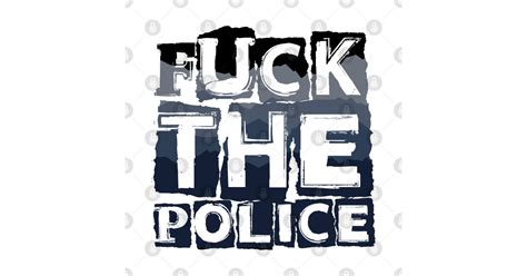 Fuck The Police Fuck The Police T Shirt Teepublic