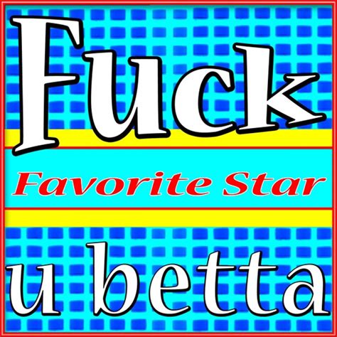 Fuck U Betta Love You Betta by Favorite Star トラック歌詞情報 AWA