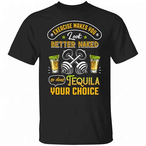 Exercise Makes You Look Better Naked So Does Tequila T Shirt Funny Alcohol Shirt Cubebik