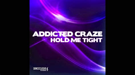 Addicted Craze Hold Me Tight Radio Edit Danceclusive Youtube