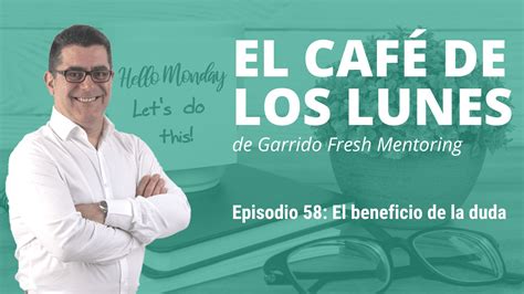 El Beneficio De La Duda 10 07 2023 Garrido Fresh Mentoring