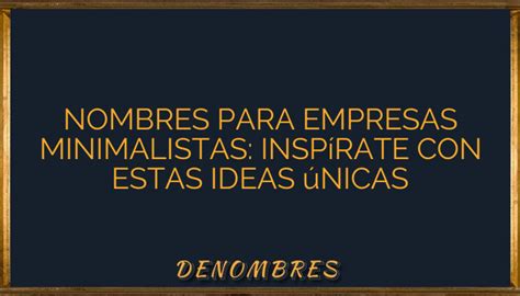 Nombres para empresas minimalistas Inspírate con estas ideas únicas