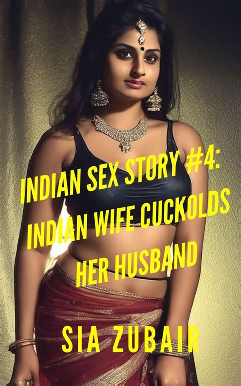 Indian Sex Story Indian Wife Cuckolds Her Husband Ebook Sia Zubair Bol