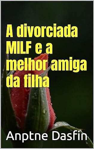 A Divorciada MILF E A Melhor Amiga Da Filha EBook Resumo Ler Online E PDF Por Anptne Dasfin