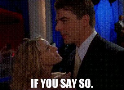 YARN If You Say So Sex And The City S E Romance Video Clips By Quotes