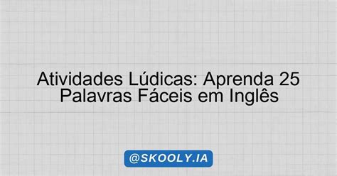 Palavras Fáceis Em Inglês - Atividades Lúdicas: Aprenda 25 Palavras Fáceis em Inglês - Skooly - IA ...