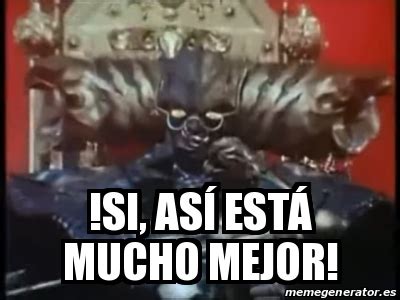 Meme Personalizado Si As Est Mucho Mejor