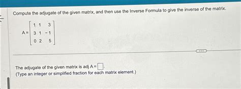 Solved Compute The Adjugate Of The Given Matrix And Then