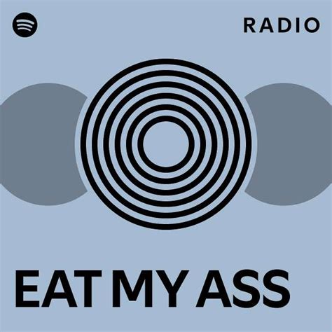 EAT MY ASS Radio Playlist By Spotify Spotify
