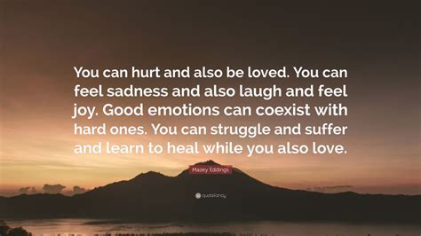 Mazey Eddings Quote You Can Hurt And Also Be Loved You Can Feel