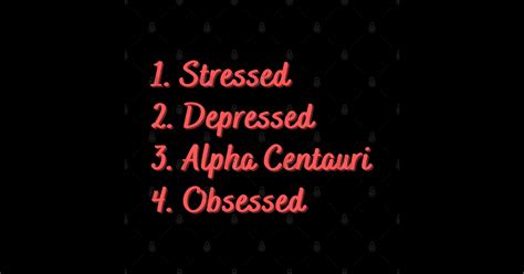 Stressed Depressed Alpha Centauri Obsessed Alpha Centauri T