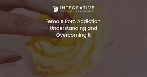 Female Porn Addiction Understanding And Overcoming It