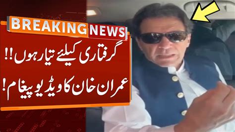 Imran Khan Fiery Video Message I Am Ready For Arrest Breaking