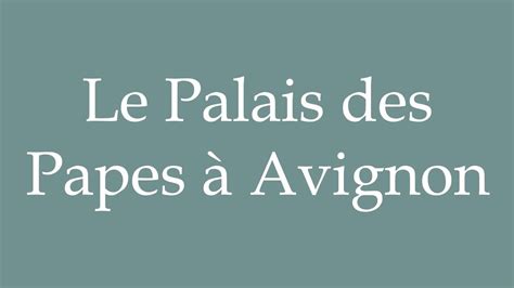 How To Pronounce Le Palais Des Papes Avignon The Palace Of The