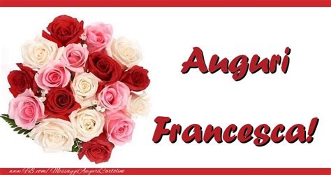 Auguri Francesca Cartolina Con Bouquet Di Rose Rosse Bianche E Rosa