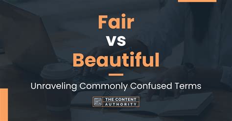 Fair Vs Beautiful Unraveling Commonly Confused Terms