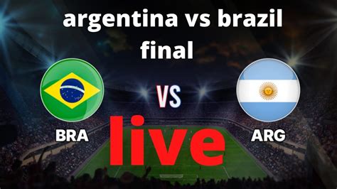 ARG VS BRA LIVE Brazil Vs Argentina Brazil Vs Argentina Live