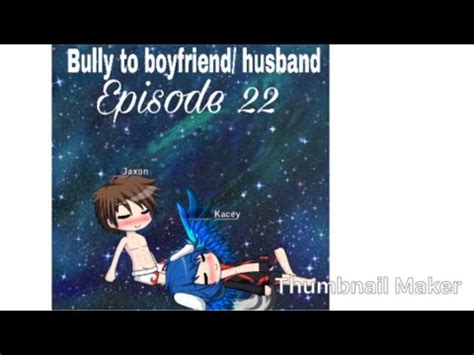 Bully To Boyfriend Husband Episode 22 Gacha Studio Gay Love Story