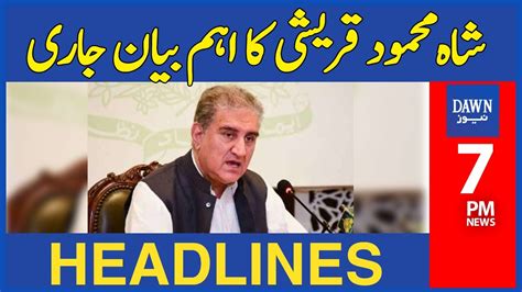 Shah Mehmood Qureshi Ka Eham Bayan Jari 7 PM Dawn News Headlines