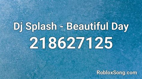 Dj Splash Beautiful Day Roblox Id Roblox Music Codes