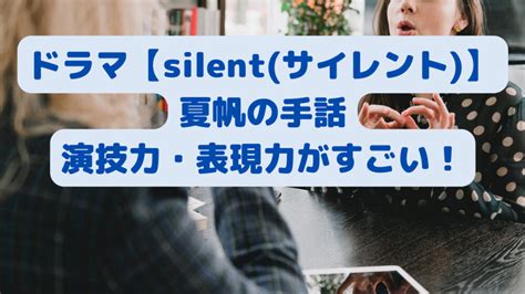 主役級！silentサイレント夏帆の手話が上手い！演技力・表現力のすごさ！ Freelife